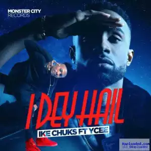 Ike Chuks - I Dey Hail ft. Ycee